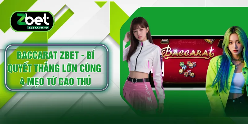 Baccarat ZBET - Bí Quyết Thắng Lớn Cùng 4 Mẹo Từ Cao Thủ