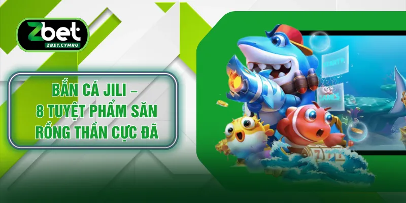 Bắn Cá JILI – 8 Tuyệt Phẩm Săn Rồng Thần Cực Đã