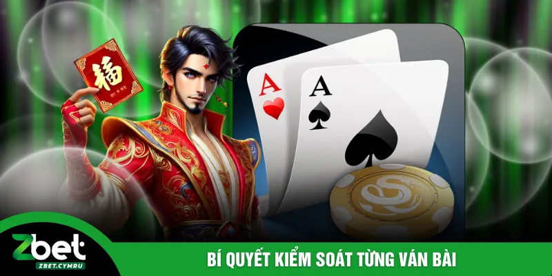 Bí quyết kiểm soát từng ván bài