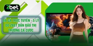 Đá Gà Trực Tuyến - 5 Lý Do ZBET Dẫn Đầu Thị Trường Cá Cược