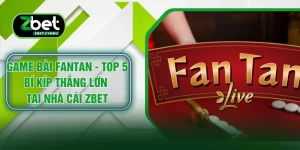 Game Bài Fantan - Top 5 Bí Kíp Thắng Lớn Tại Nhà Cái ZBET