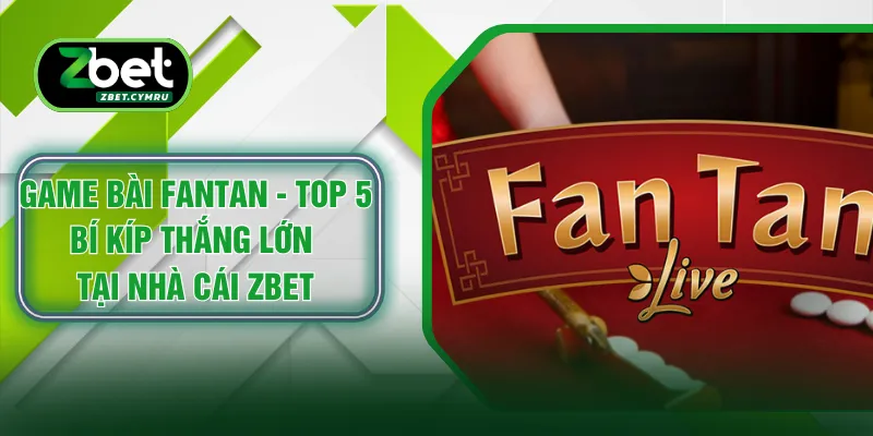 Game Bài Fantan - Top 5 Bí Kíp Thắng Lớn Tại Nhà Cái ZBET