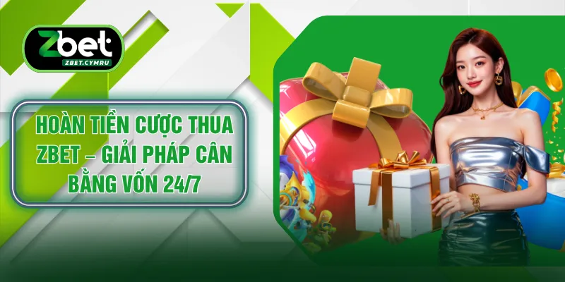 Hoàn Tiền Cược Thua ZBET – Giải Pháp Cân Bằng Vốn 24/7