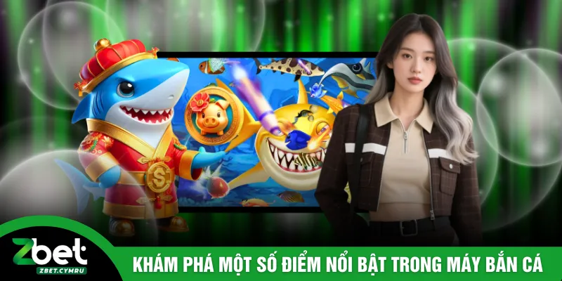 Khám phá một số điểm nổi bật trong máy bắn cá