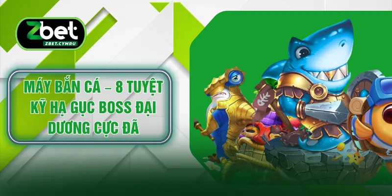 Máy Bắn Cá – 8 Tuyệt Kỹ Hạ Gục Boss Đại Dương Cực Đã