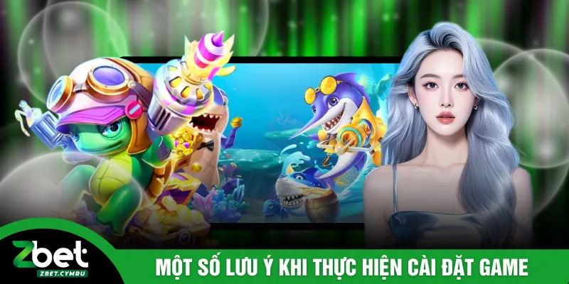 Một số lưu ý khi thực hiện cài đặt game