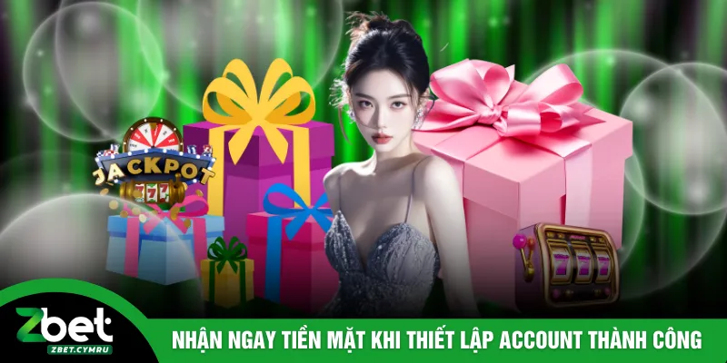 Nhận ngay tiền mặt khi thiết lập account thành công