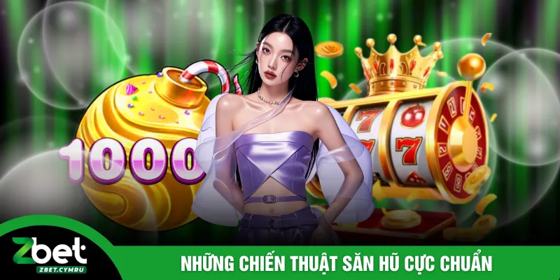 Những chiến thuật săn hũ cực chuẩn