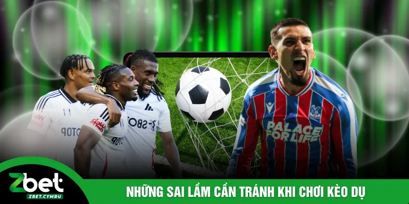 Những sai lầm cần tránh khi chơi kèo dụ