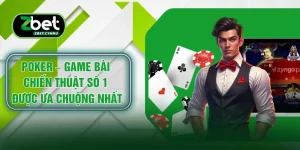 Poker – Game Bài Chiến Thuật Số 1 Được Ưa Chuộng Nhất
