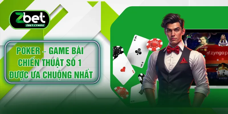Poker – Game Bài Chiến Thuật Số 1 Được Ưa Chuộng Nhất