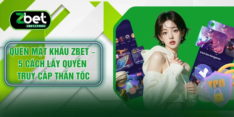 Quên Mật Khẩu ZBET – 5 Cách Lấy Quyền Truy Cập Thần Tốc