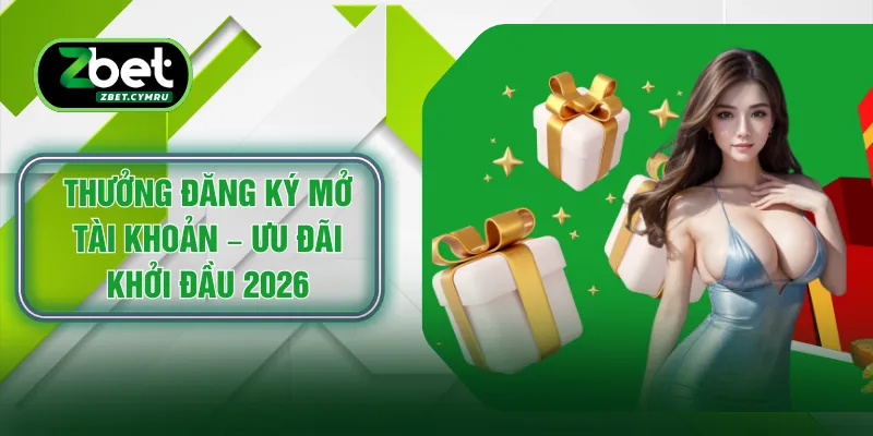 Thưởng Đăng Ký Mở Tài Khoản – Ưu Đãi Khởi Đầu 2026