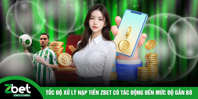 Tốc độ xử lý nạp tiền ZBET có tác động lớn đến mức độ gắn bó