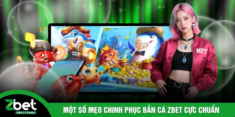 Một số mẹo chinh phục bắn cá ZBET cực chuẩn
