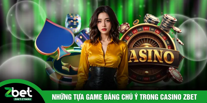 Những tựa game đáng chú ý trong Casino Zbet