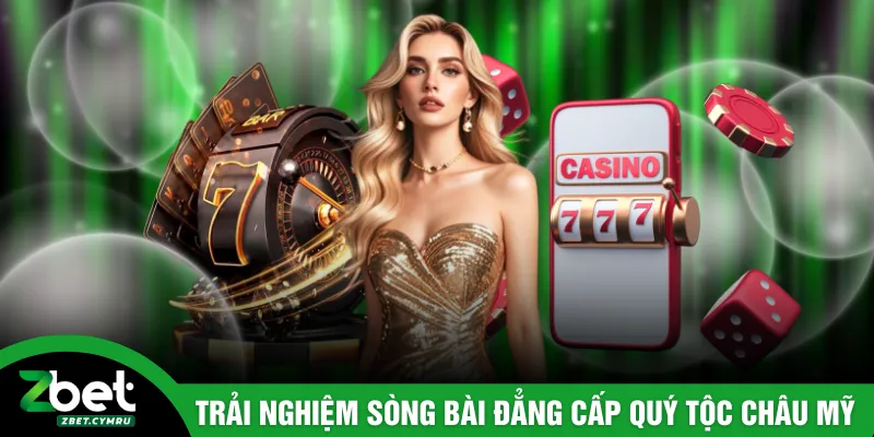 Trải nghiệm sòng bài đẳng cấp quý tộc Châu Mỹ